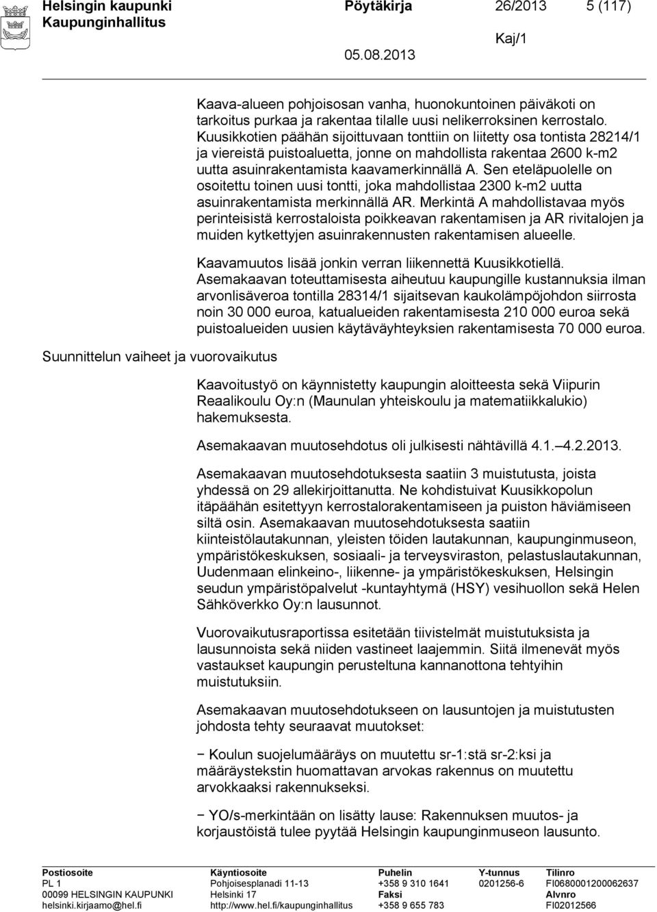 Kuusikkotien päähän sijoittuvaan tonttiin on liitetty osa tontista 28214/1 ja viereistä puistoaluetta, jonne on mahdollista rakentaa 2600 k-m2 uutta asuinrakentamista kaavamerkinnällä A.