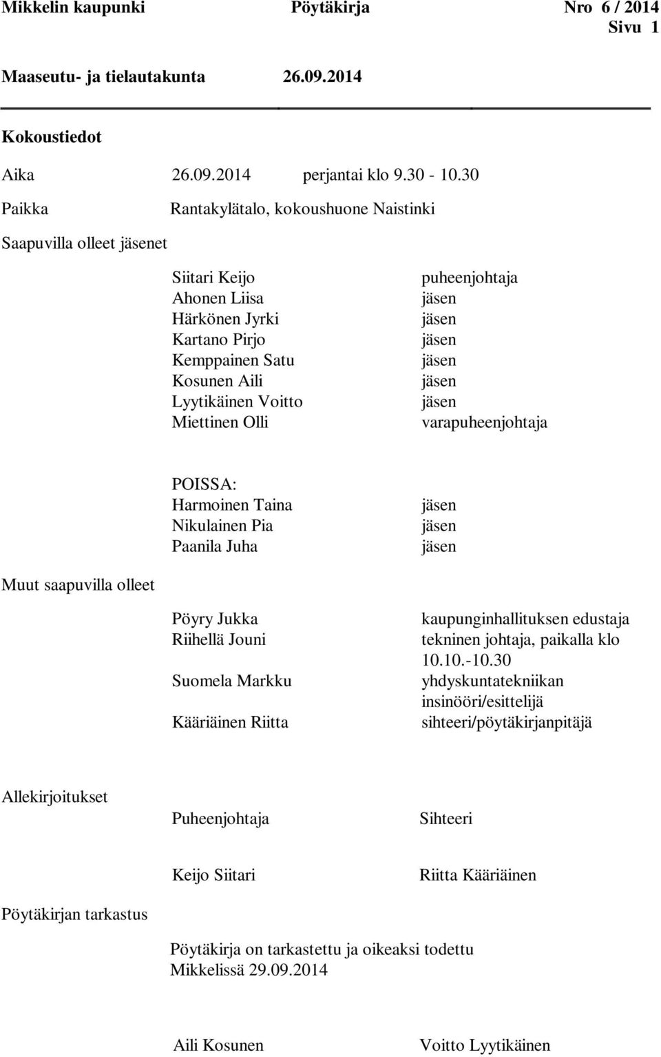puheenjohtaja jäsen jäsen jäsen jäsen jäsen jäsen varapuheenjohtaja POISSA: Harmoinen Taina Nikulainen Pia Paanila Juha jäsen jäsen jäsen Muut saapuvilla olleet Pöyry Jukka Riihellä Jouni Suomela