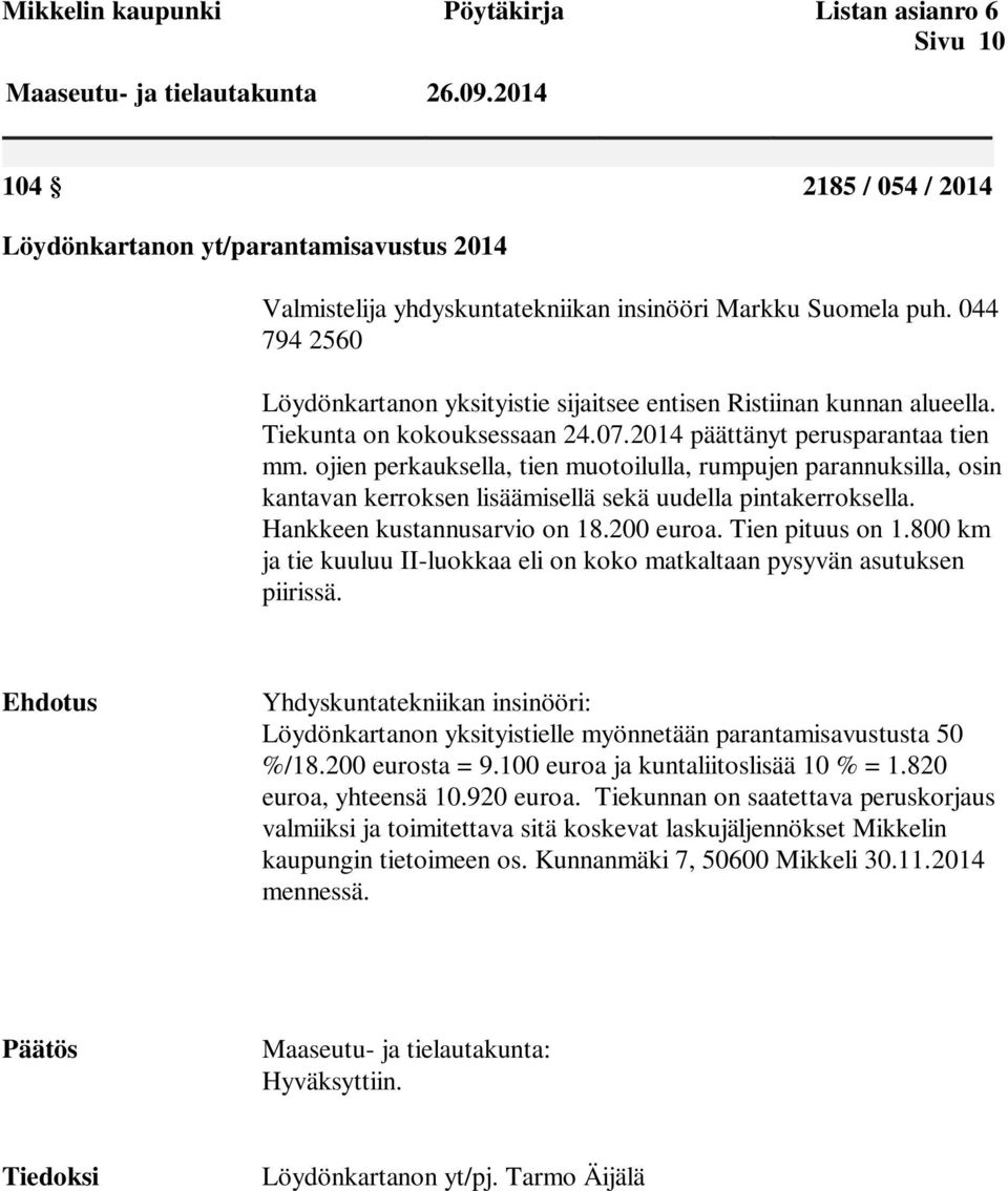 044 794 2560 Löydönkartanon yksityistie sijaitsee entisen Ristiinan kunnan alueella. Tiekunta on kokouksessaan 24.07.2014 päättänyt perusparantaa tien mm.