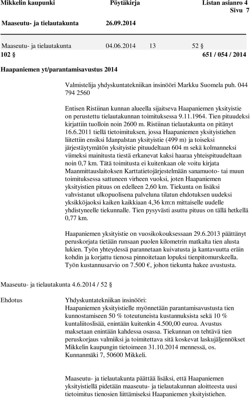 044 794 2560 Entisen Ristiinan kunnan alueella sijaitseva Haapaniemen yksityistie on perustettu tielautakunnan toimituksessa 9.11.1964. Tien pituudeksi kirjattiin tuolloin noin 2600 m.