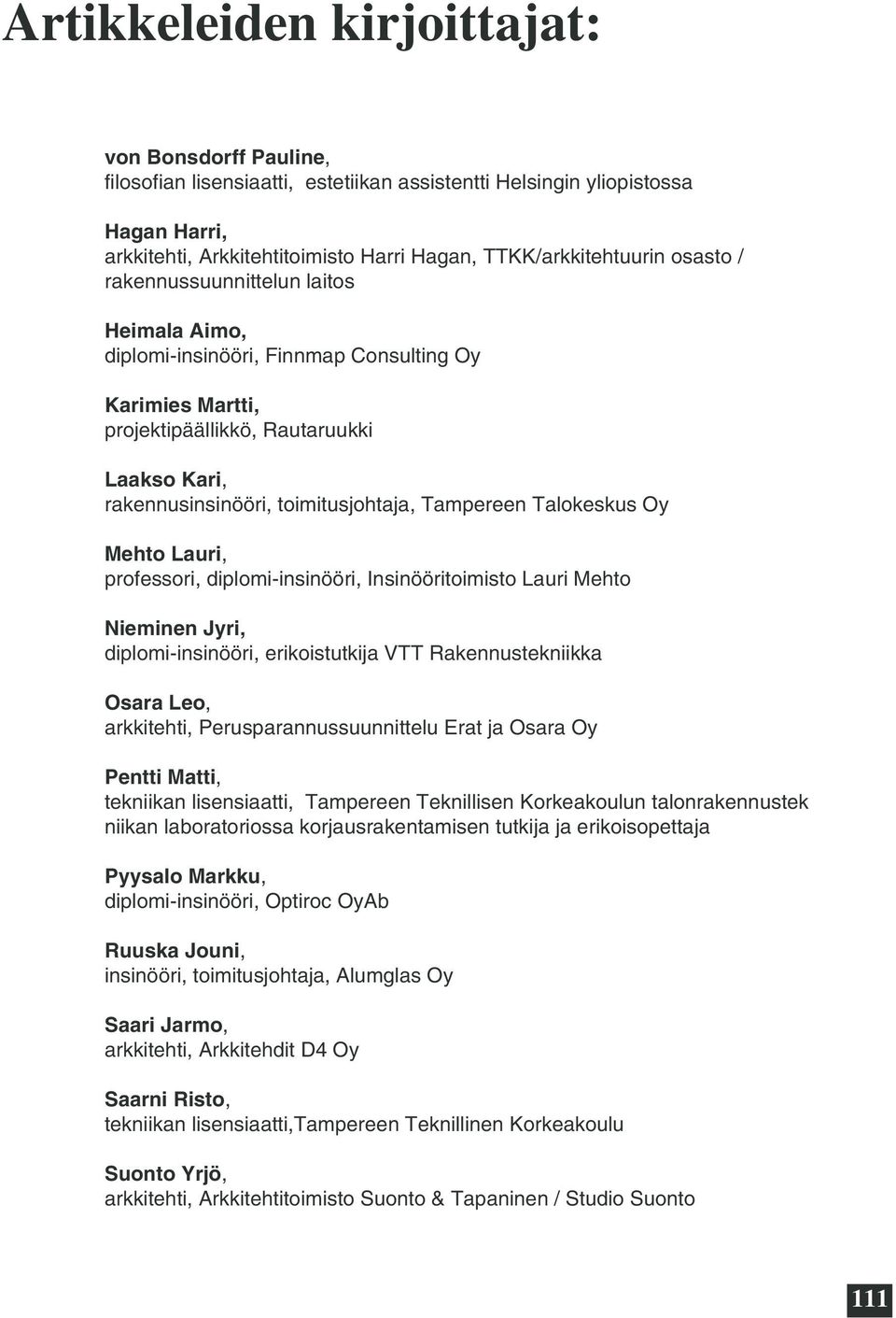 Talokeskus Oy Mehto Lauri, professori, diplomi-insinööri, Insinööritoimisto Lauri Mehto Nieminen Jyri, diplomi-insinööri, erikoistutkija VTT Rakennustekniikka Osara Leo, arkkitehti,