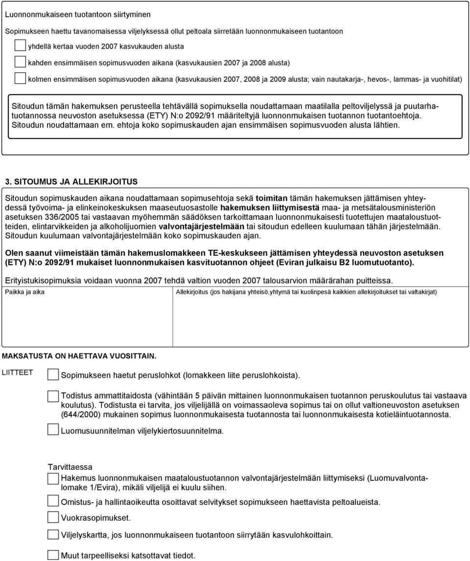 Sitoudun tämän hakemuksen perusteella tehtävällä sopimuksella noudattamaan maatilalla peltoviljelyssä ja puutarhatuotannossa neuvoston asetuksessa (ETY) N:o 2092/91 määriteltyjä luonnonmukaisen