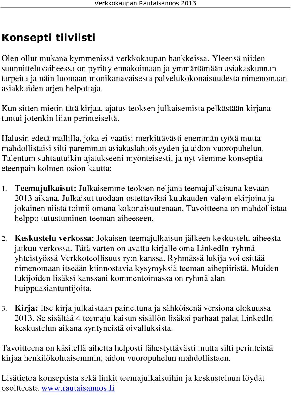 Kun sitten mietin tätä kirjaa, ajatus teoksen julkaisemista pelkästään kirjana tuntui jotenkin liian perinteiseltä.