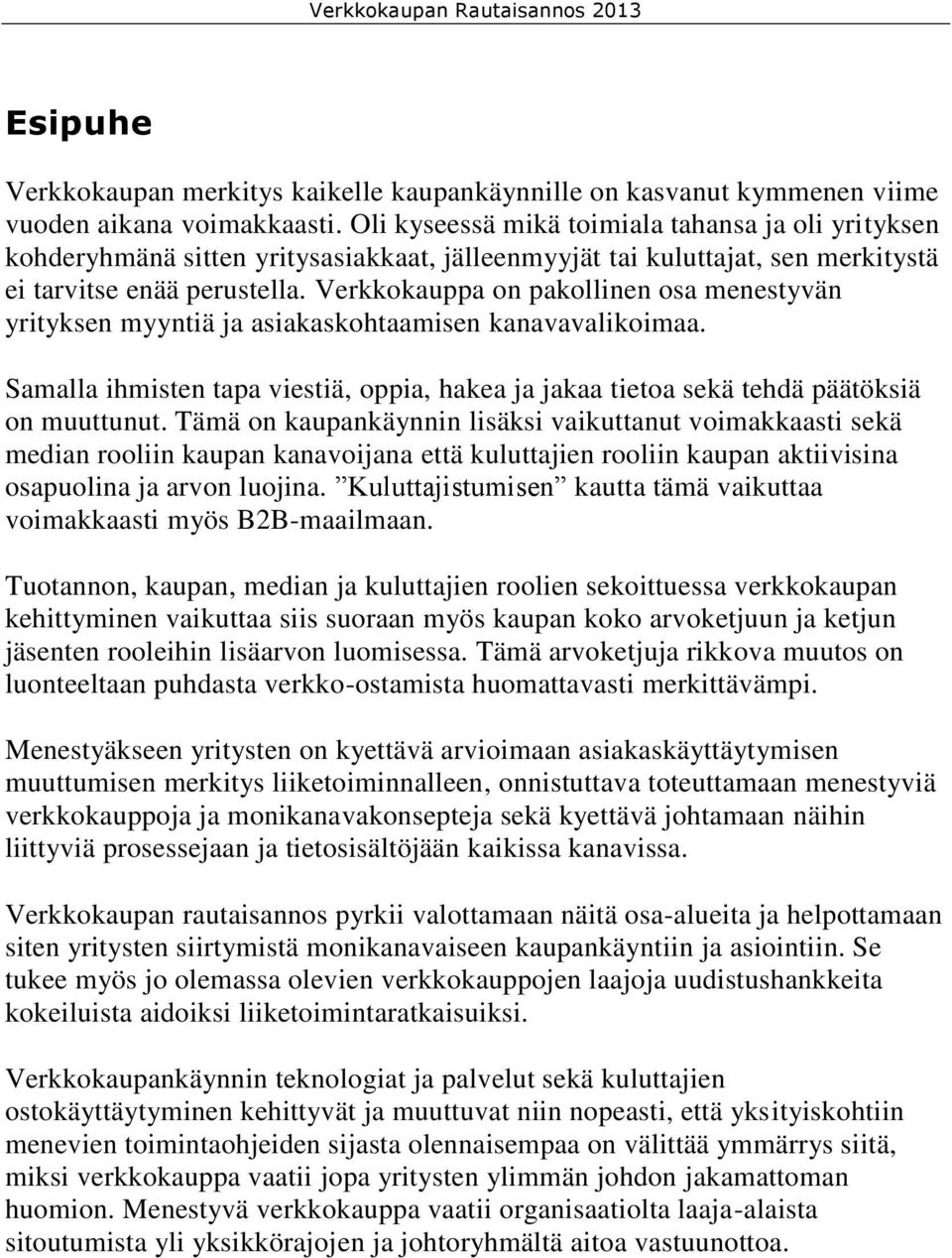 Verkkokauppa on pakollinen osa menestyvän yrityksen myyntiä ja asiakaskohtaamisen kanavavalikoimaa. Samalla ihmisten tapa viestiä, oppia, hakea ja jakaa tietoa sekä tehdä päätöksiä on muuttunut.