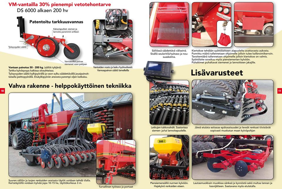 Etukylkipyörän ansiosta parempi oljen katkaisu. Vantaiden nosto ja lasku hydraulisesti. Vannaspainon säätö lamelleilla Säiliössä säädettävä väliseinä. Sisällä seularitilä/työtaso ja nousuaskelma.