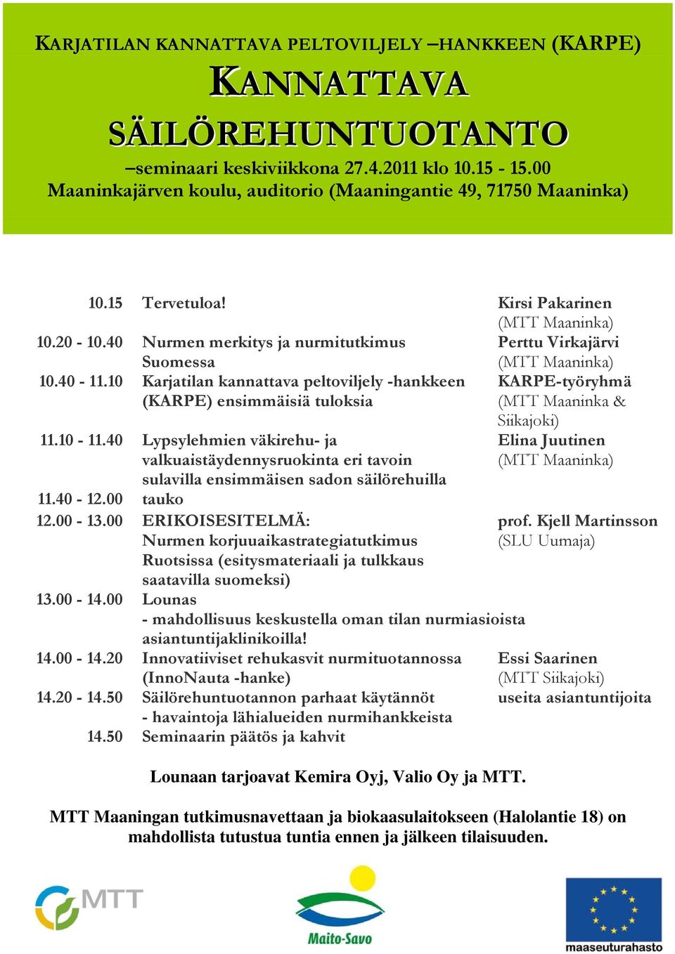 40 Nurmen merkitys ja nurmitutkimus Suomessa Perttu Virkajärvi (MTT Maaninka) 10.40-11.10 Karjatilan kannattava peltoviljely -hankkeen (KARPE) ensimmäisiä tuloksia KARPE-työryhmä (MTT Maaninka & 11.