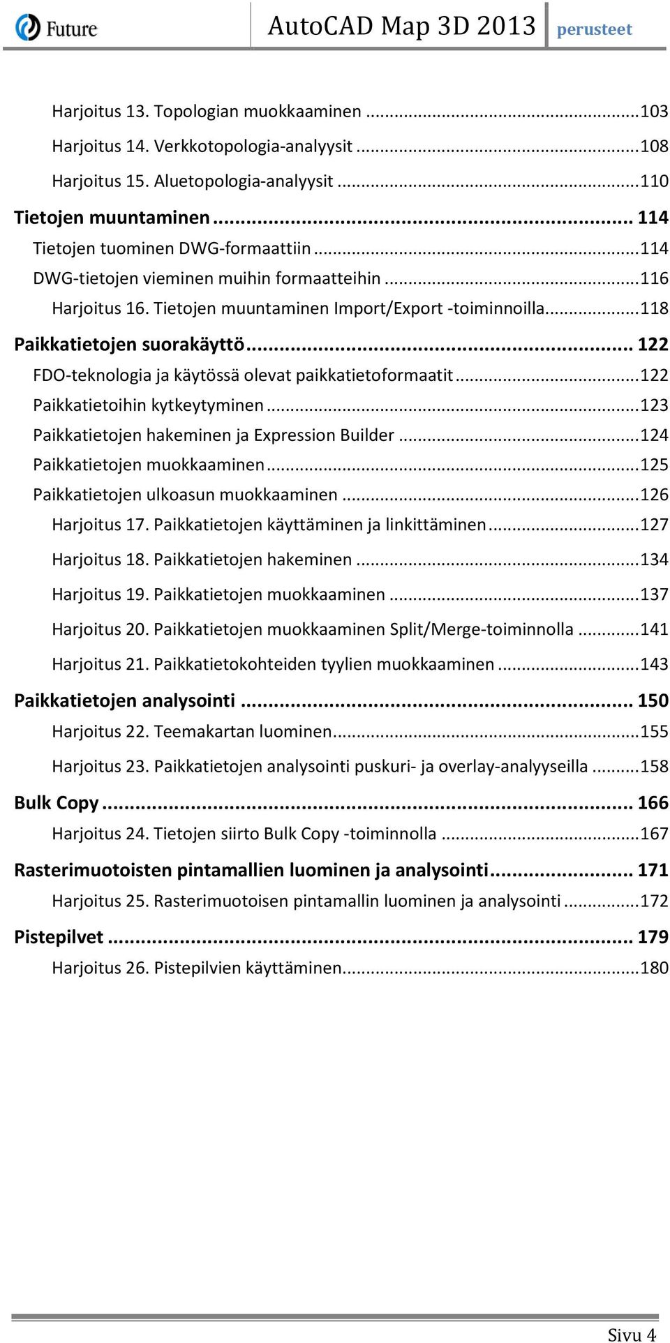 .. 122 FDO-teknologia ja käytössä olevat paikkatietoformaatit... 122 Paikkatietoihin kytkeytyminen... 123 Paikkatietojen hakeminen ja Expression Builder... 124 Paikkatietojen muokkaaminen.