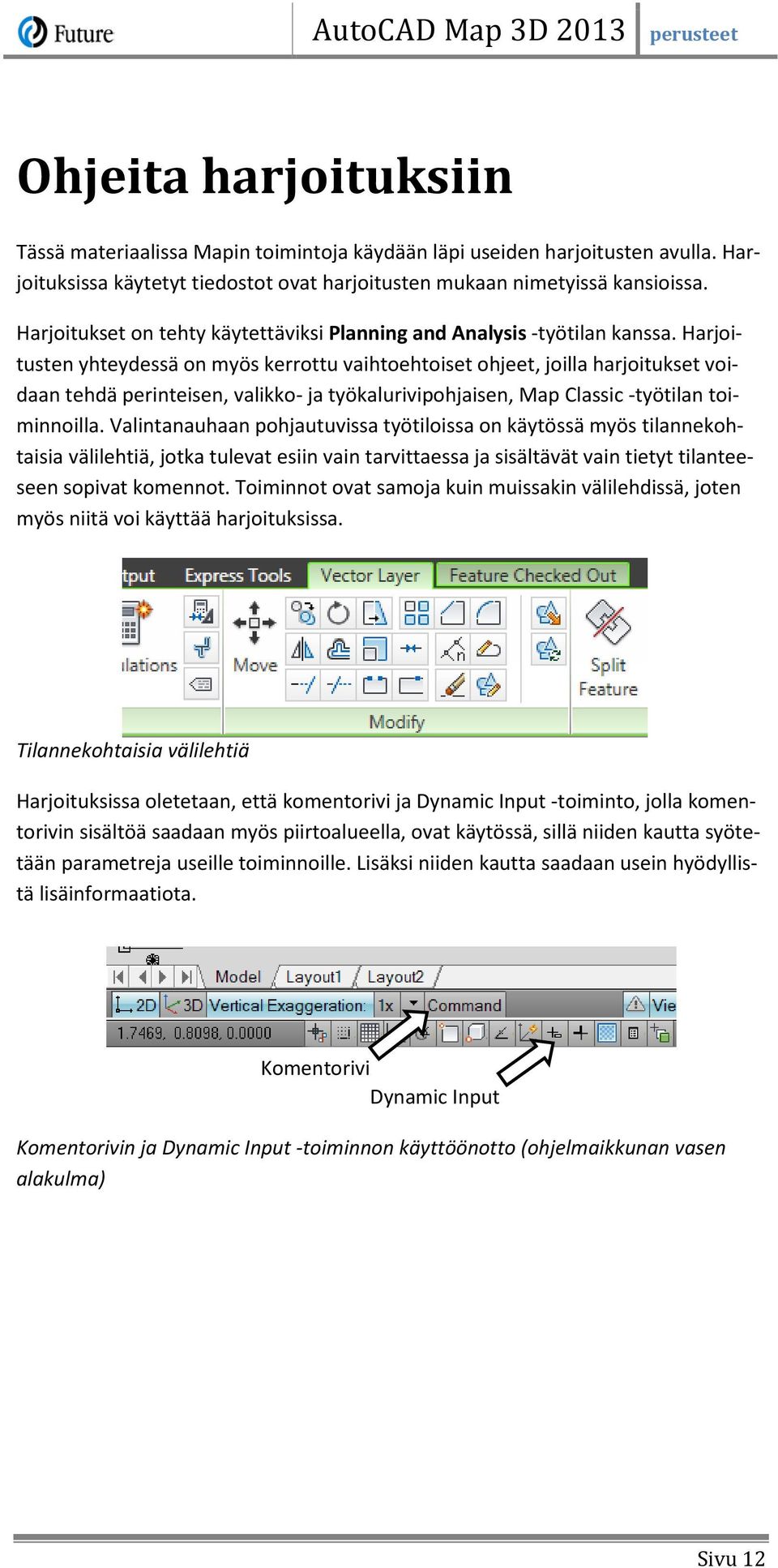 Harjoitusten yhteydessä on myös kerrottu vaihtoehtoiset ohjeet, joilla harjoitukset voidaan tehdä perinteisen, valikko- ja työkalurivipohjaisen, Map Classic -työtilan toiminnoilla.