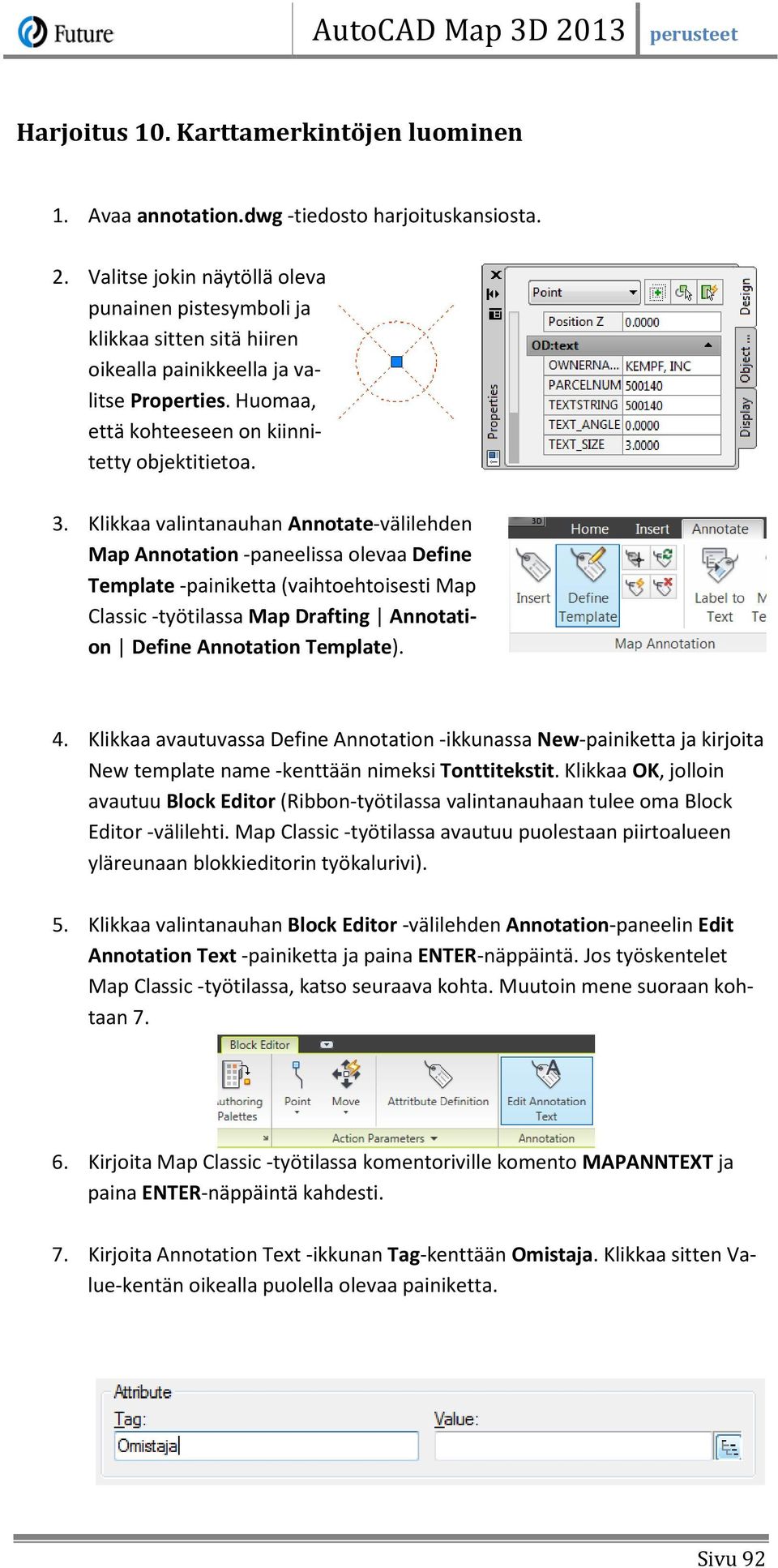 Klikkaa valintanauhan Annotate-välilehden Map Annotation -paneelissa olevaa Define Template -painiketta (vaihtoehtoisesti Map Classic -työtilassa Map Drafting Annotation Define Annotation Template).