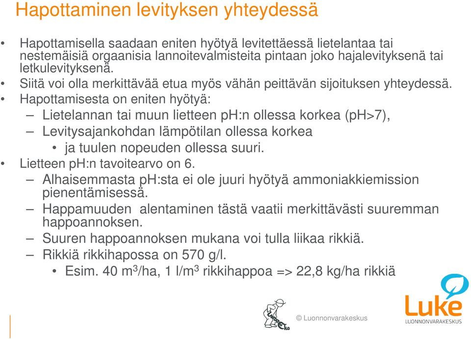 Hapottamisesta on eniten hyötyä: Lietelannan tai muun lietteen ph:n ollessa korkea (ph>7), Levitysajankohdan lämpötilan ollessa korkea ja tuulen nopeuden ollessa suuri.