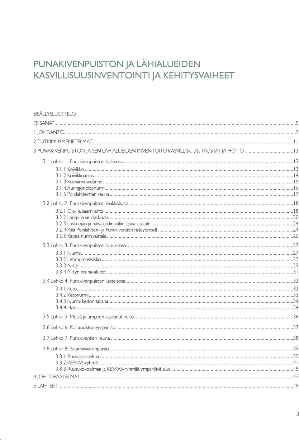 ..15 3.1.4 Auringonottonurmi...16 3.1.5 Porslahdentien reuna...17 3.2 Lohko 2: Punakivenpuiston kaakkoisosa...18 3.2.1 Oja- ja saarnilehto...18 3.2.2 Lampi ja sen laskuoja...20 3.2.3 Laskuojan ja päiväkodin väliin jäävä kaistale.