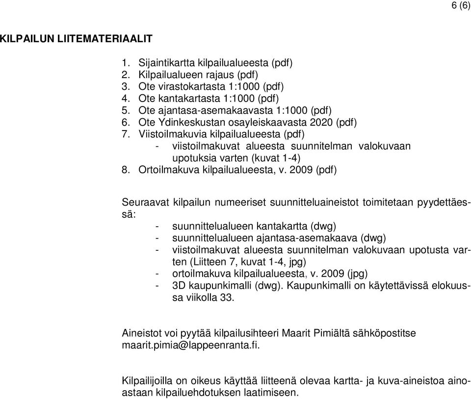 Viistoilmakuvia kilpailualueesta (pdf) - viistoilmakuvat alueesta suunnitelman valokuvaan upotuksia varten (kuvat 1-4) 8. Ortoilmakuva kilpailualueesta, v.