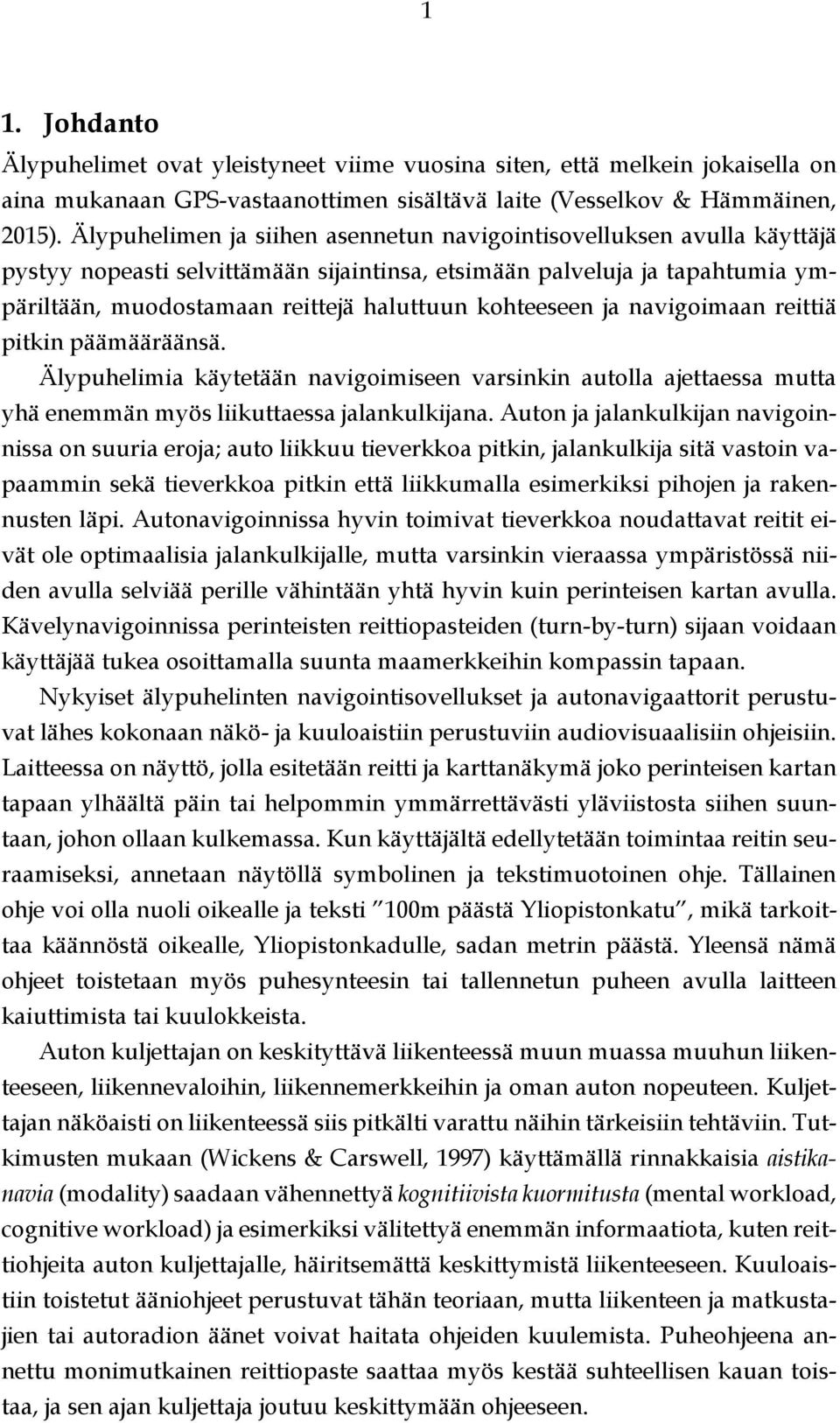 kohteeseen ja navigoimaan reittiä pitkin päämääräänsä. Älypuhelimia käytetään navigoimiseen varsinkin autolla ajettaessa mutta yhä enemmän myös liikuttaessa jalankulkijana.