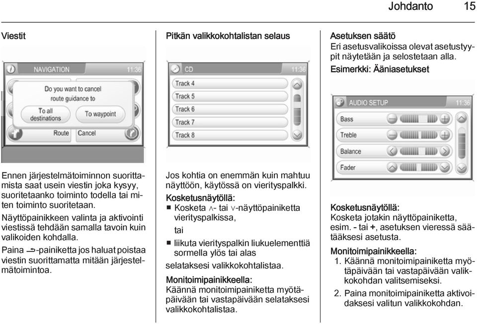 Näyttöpainikkeen valinta ja aktivointi viestissä tehdään samalla tavoin kuin valikoiden kohdalla. Paina /-painiketta jos haluat poistaa viestin suorittamatta mitään järjestelmätoimintoa.