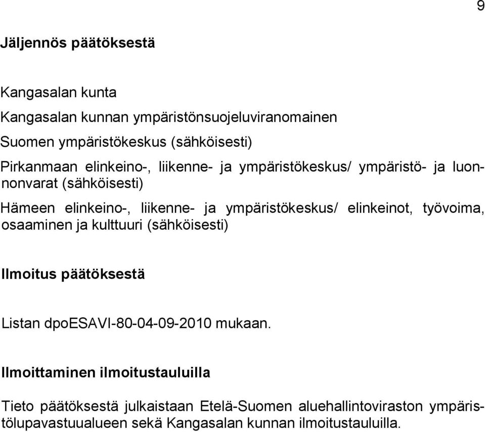 elinkeinot, työvoima, osaaminen ja kulttuuri (sähköisesti) Ilmoitus päätöksestä Listan dpoesavi-80-04-09-2010 mukaan.