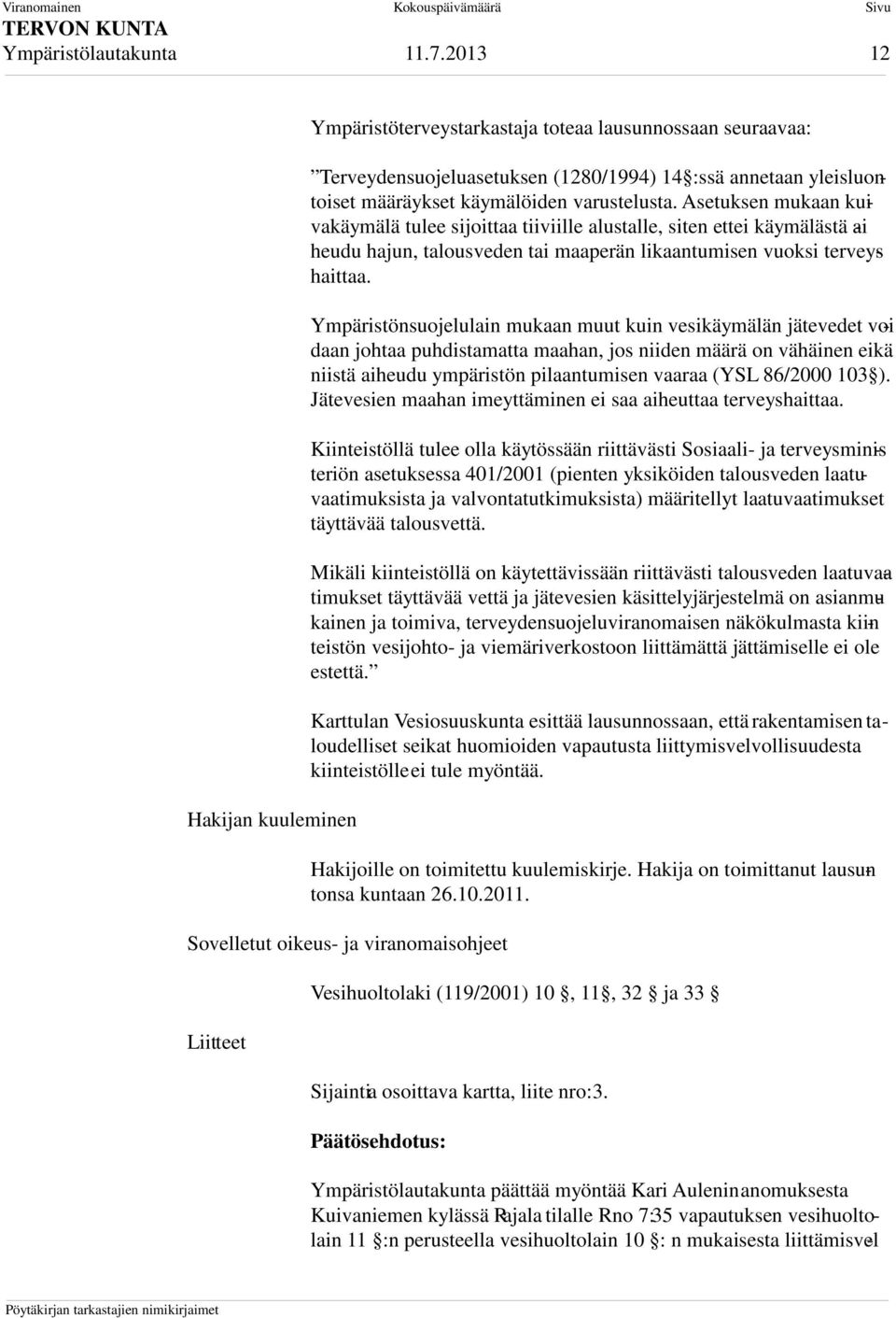 Asetuksen mukaan kuivakäymälä tulee sijoittaa tiiviille alustalle, siten ettei käymälästä ai - heudu hajun, talousveden tai maaperän likaantumisen vuoksi terveyshaittaa.