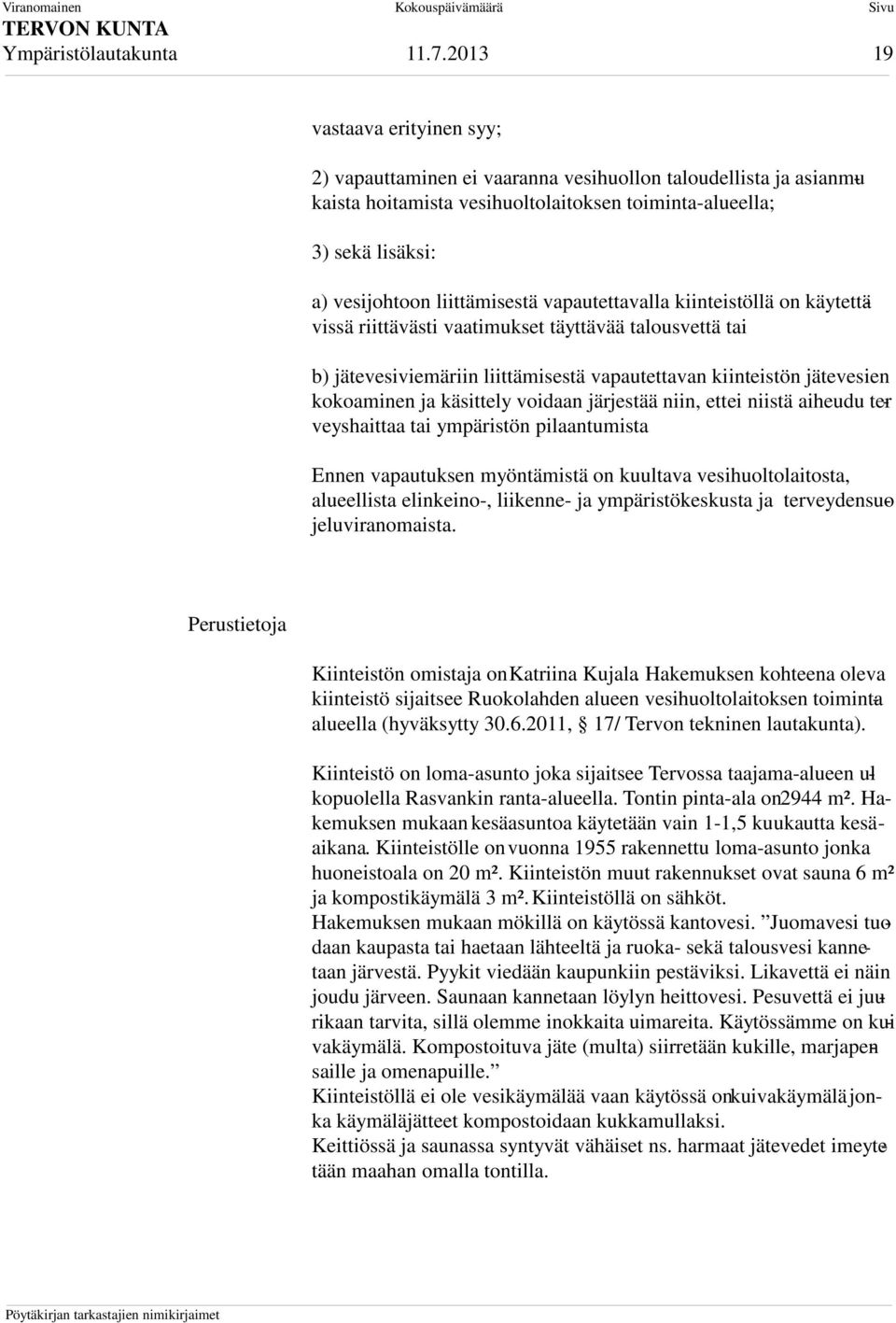 vapautettavalla kiinteistöllä on käytettävissä riittävästi vaatimukset täyttävää talousvettä tai b) jätevesiviemäriin liittämisestä vapautettavan kiinteistön jätevesien kokoaminen ja käsittely