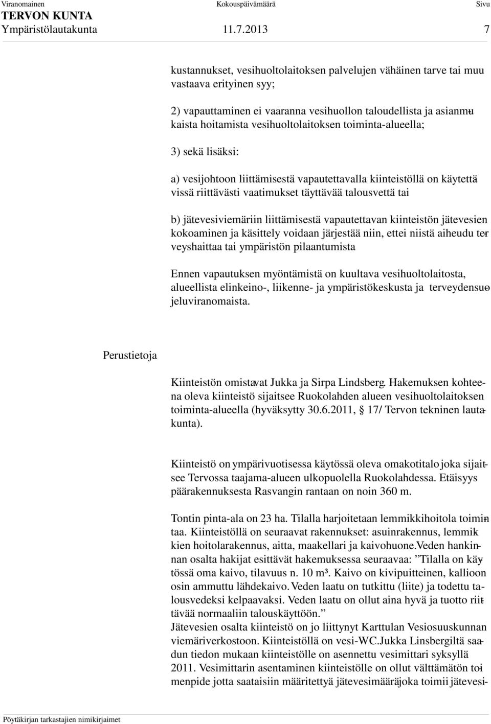 vesihuoltolaitoksen toiminta-alueella; 3) sekä lisäksi: a) vesijohtoon liittämisestä vapautettavalla kiinteistöllä on käytettävissä riittävästi vaatimukset täyttävää talousvettä tai b)