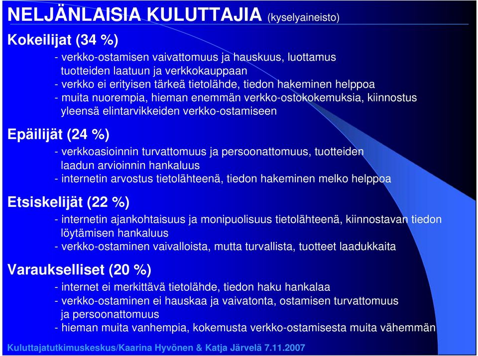 tuotteiden laadun arvioinnin hankaluus - internetin arvostus tietolähteenä, tiedon hakeminen melko helppoa Etsiskelijät (22 %) - internetin ajankohtaisuus ja monipuolisuus tietolähteenä, kiinnostavan