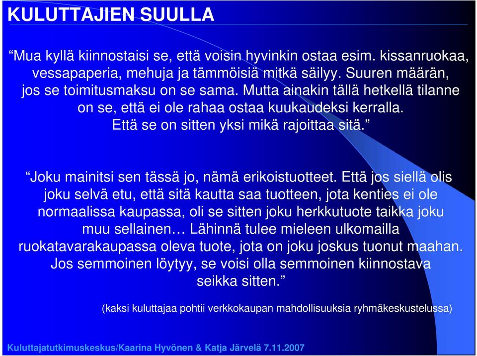 Että jos siellä olis joku selvä etu, että sitä kautta saa tuotteen, jota kenties ei ole normaalissa kaupassa, oli se sitten joku herkkutuote taikka joku muu sellainen Lähinnä tulee mieleen