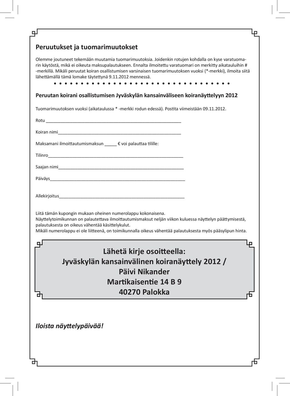 Mikäli peruutat koiran osallistumisen varsinaisen tuomarimuutoksen vuoksi (*-merkki), ilmoita siitä lähettämällä tämä lomake täytettynä 9.11.2012 mennessä.