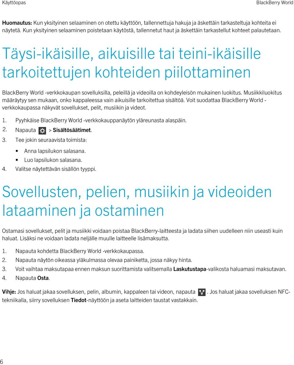 Täysi-ikäisille, aikuisille tai teini-ikäisille tarkoitettujen kohteiden piilottaminen -verkkokaupan sovelluksilla, peleillä ja videoilla on kohdeyleisön mukainen luokitus.