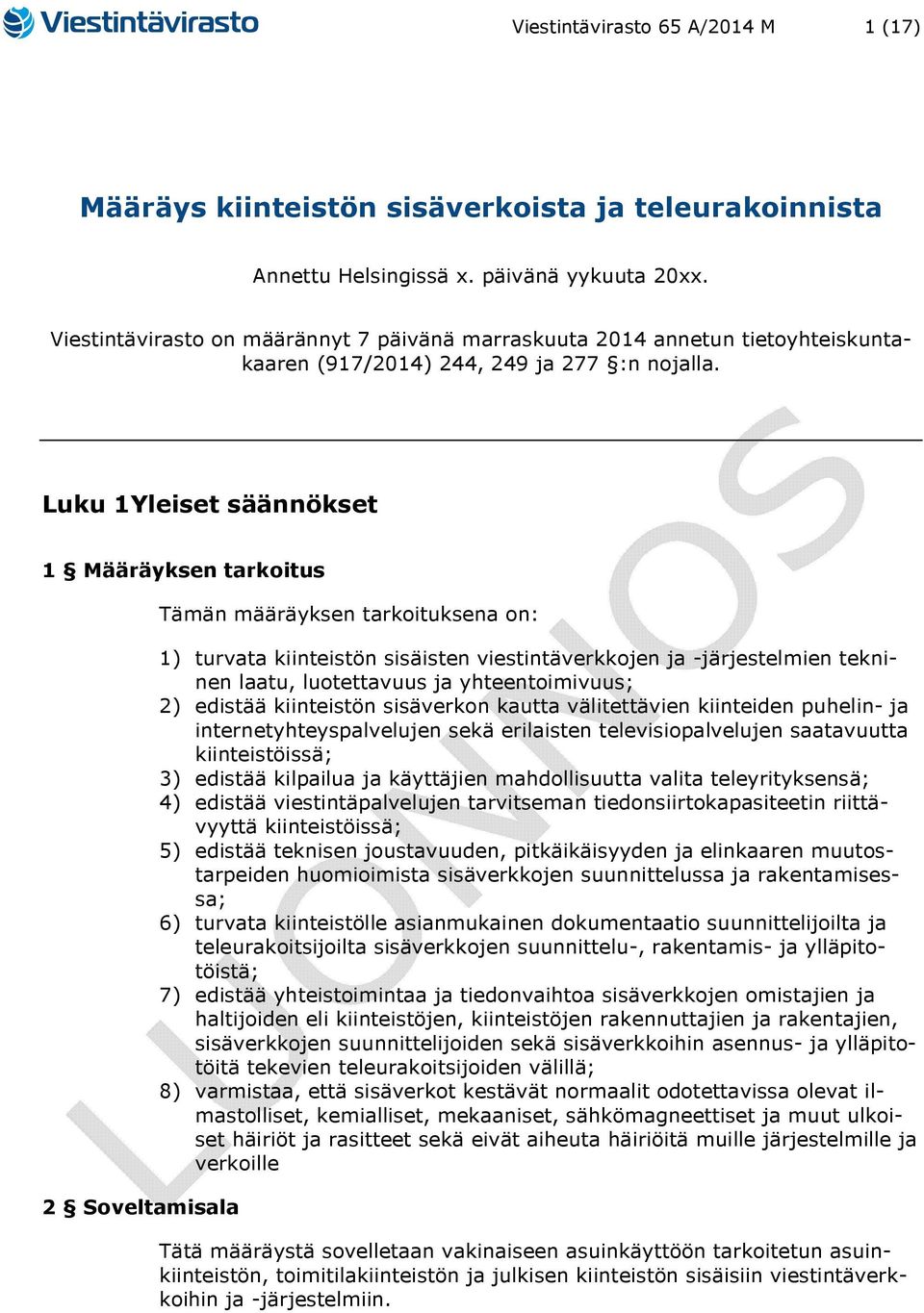 Luku 1Yleiset säännökset 1 Määräyksen tarkoitus 2 Soveltamisala Tämän määräyksen tarkoituksena on: 1) turvata kiinteistön sisäisten viestintäverkkojen ja -järjestelmien tekninen laatu, luotettavuus