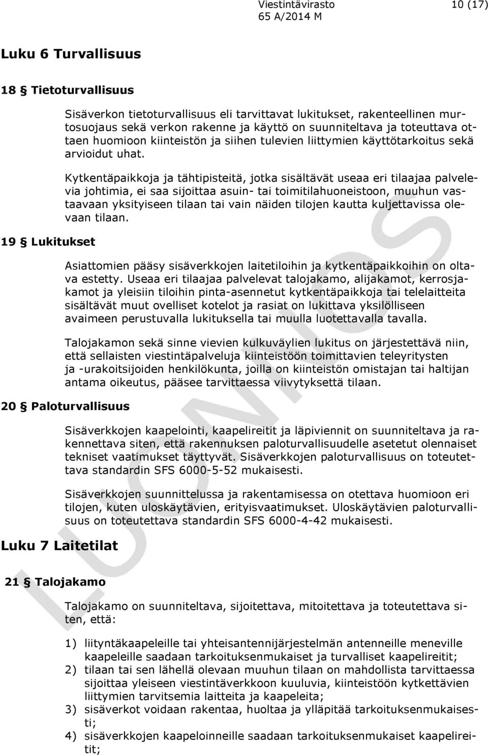 Kytkentäpaikkoja ja tähtipisteitä, jotka sisältävät useaa eri tilaajaa palvelevia johtimia, ei saa sijoittaa asuin- tai toimitilahuoneistoon, muuhun vastaavaan yksityiseen tilaan tai vain näiden