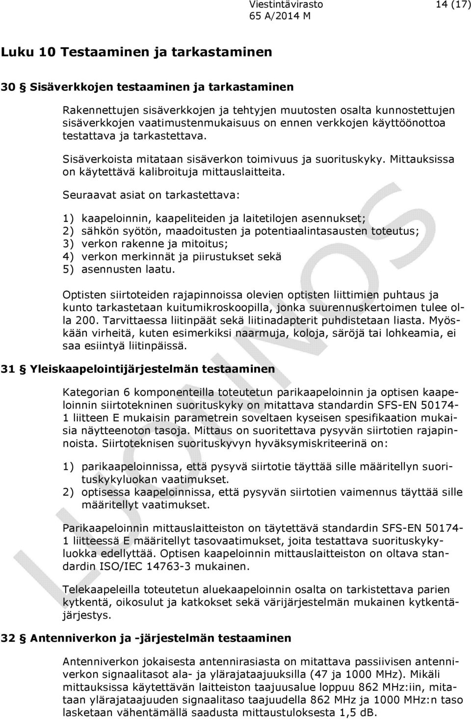 Seuraavat asiat on tarkastettava: 1) kaapeloinnin, kaapeliteiden ja laitetilojen asennukset; 2) sähkön syötön, maadoitusten ja potentiaalintasausten toteutus; 3) verkon rakenne ja mitoitus; 4) verkon