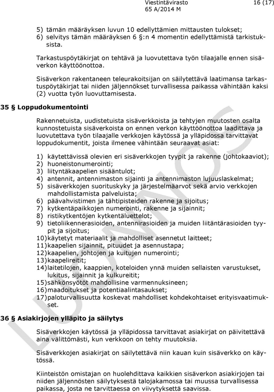 Sisäverkon rakentaneen teleurakoitsijan on säilytettävä laatimansa tarkastuspöytäkirjat tai niiden jäljennökset turvallisessa paikassa vähintään kaksi (2) vuotta työn luovuttamisesta.