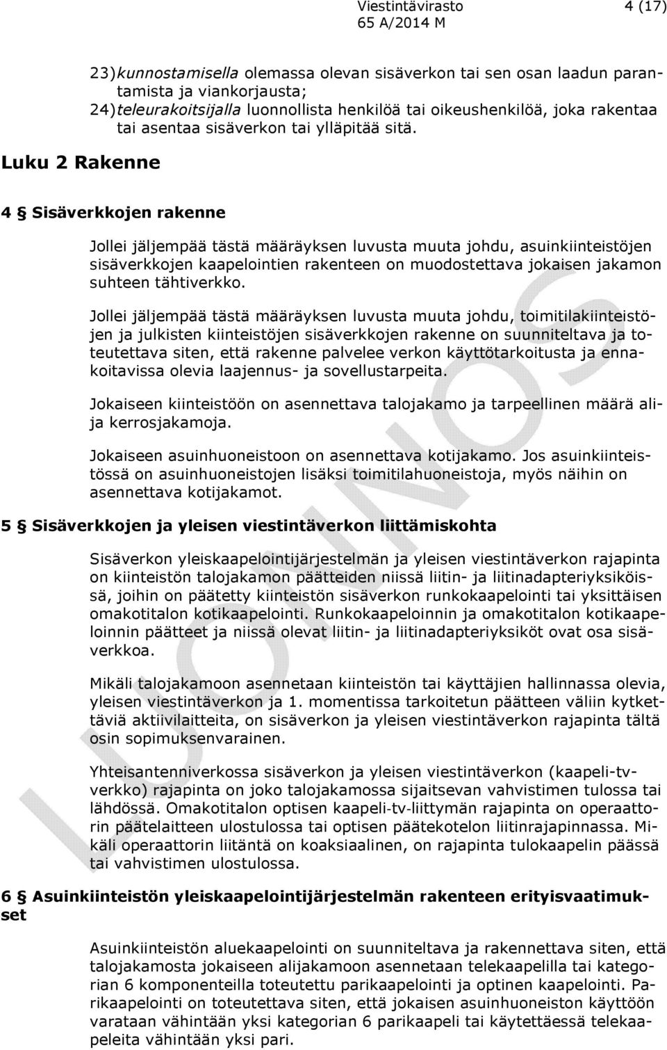 4 Sisäverkkojen rakenne Jollei jäljempää tästä määräyksen luvusta muuta johdu, asuinkiinteistöjen sisäverkkojen kaapelointien rakenteen on muodostettava jokaisen jakamon suhteen tähtiverkko.