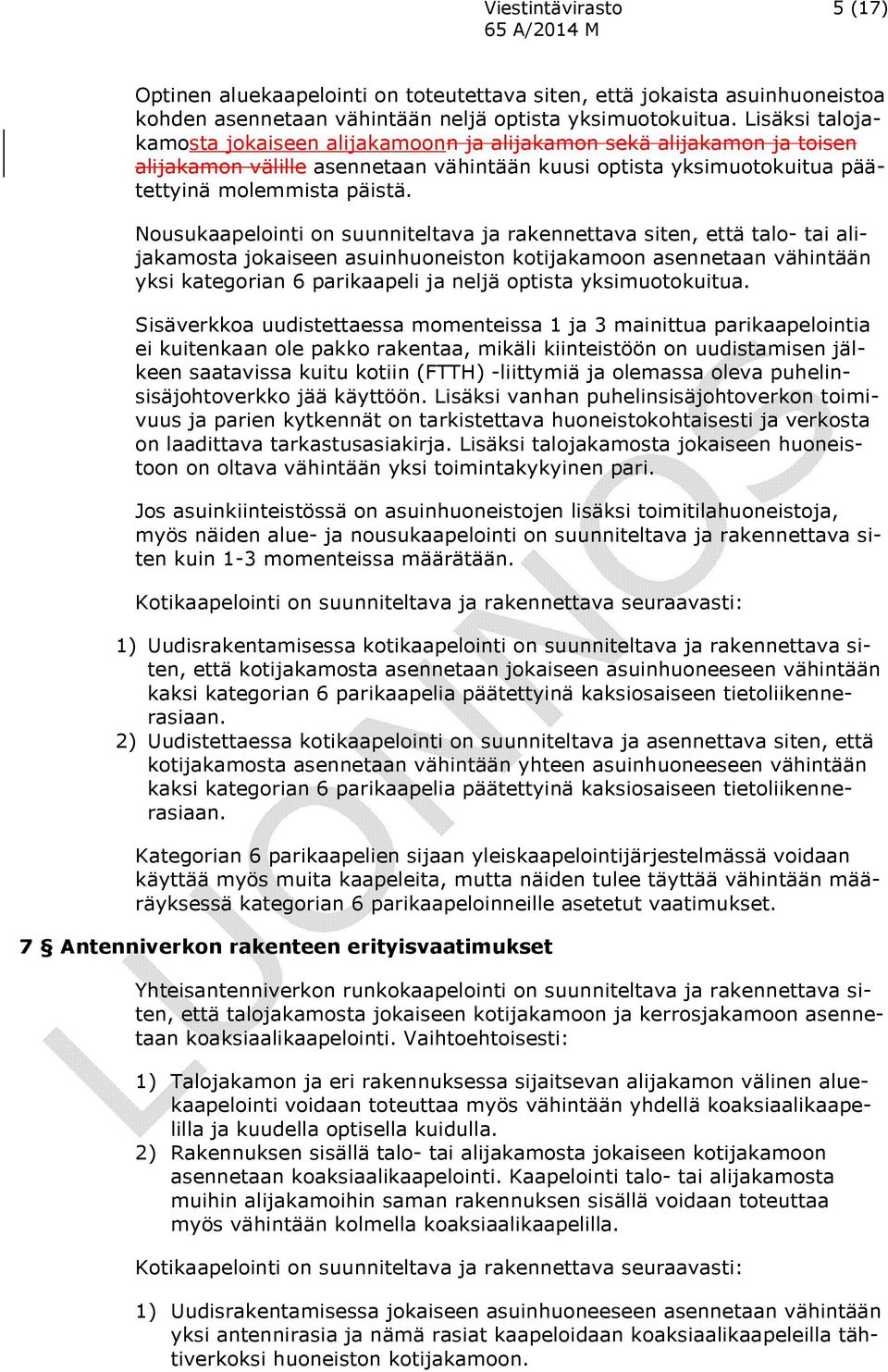 Nousukaapelointi on suunniteltava ja rakennettava siten, että talo- tai alijakamosta jokaiseen asuinhuoneiston kotijakamoon asennetaan vähintään yksi kategorian 6 parikaapeli ja neljä optista