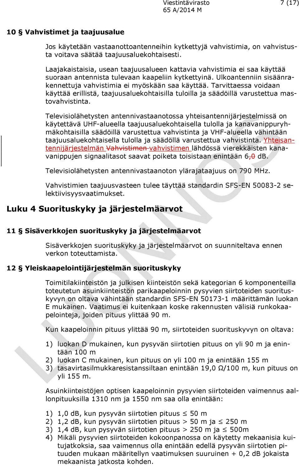 Tarvittaessa voidaan käyttää erillistä, taajuusaluekohtaisilla tuloilla ja säädöillä varustettua mastovahvistinta.