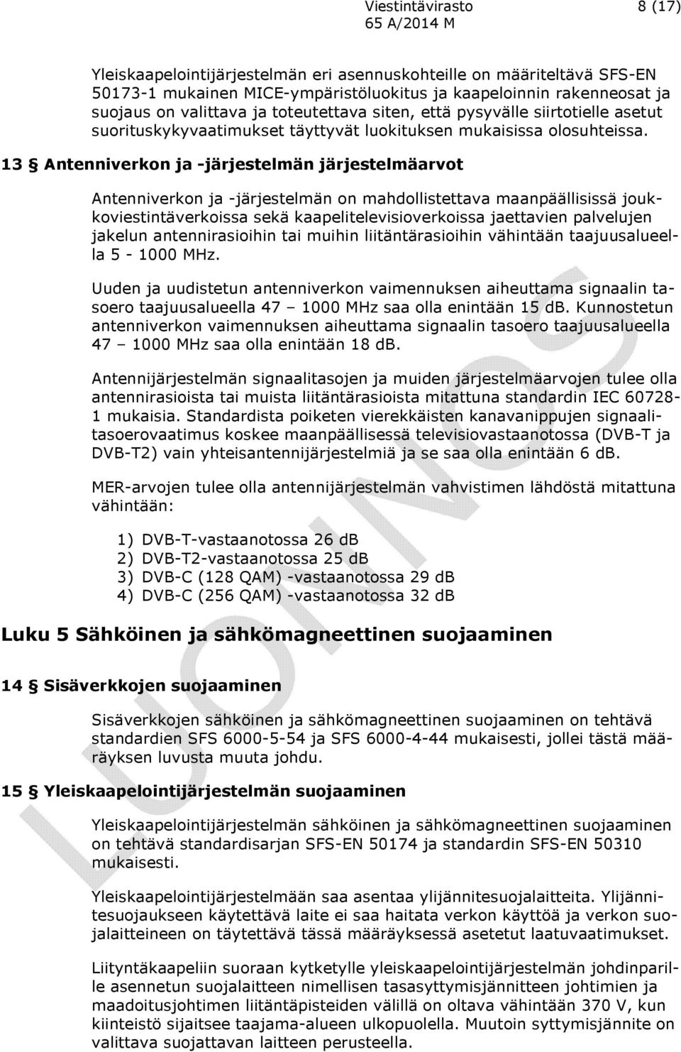 13 Antenniverkon ja -järjestelmän järjestelmäarvot Antenniverkon ja -järjestelmän on mahdollistettava maanpäällisissä joukkoviestintäverkoissa sekä kaapelitelevisioverkoissa jaettavien palvelujen