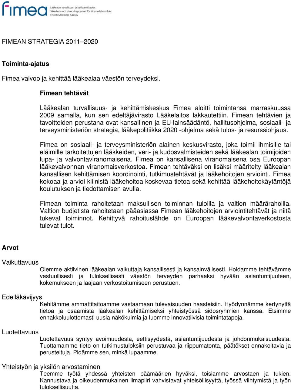 Fimean tehtävien ja tavoitteiden perustana ovat kansallinen ja EU-lainsäädäntö, hallitusohjelma, sosiaali- ja terveysministeriön strategia, lääkepolitiikka 2020 -ohjelma sekä tulos- ja resurssiohjaus.