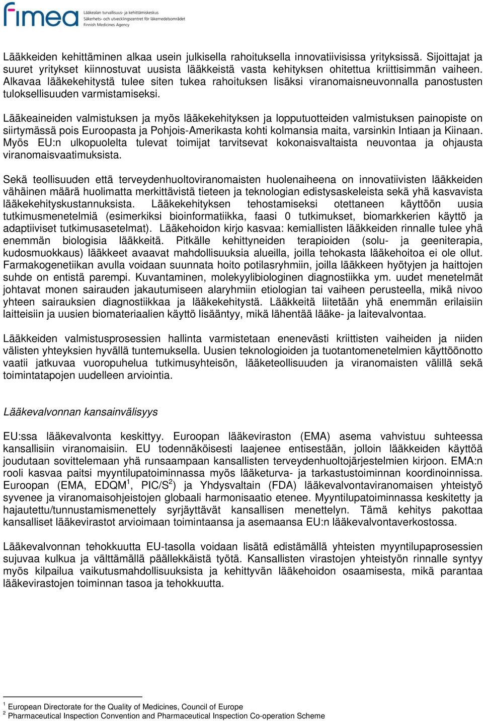 Alkavaa lääkekehitystä tulee siten tukea rahoituksen lisäksi viranomaisneuvonnalla panostusten tuloksellisuuden varmistamiseksi.