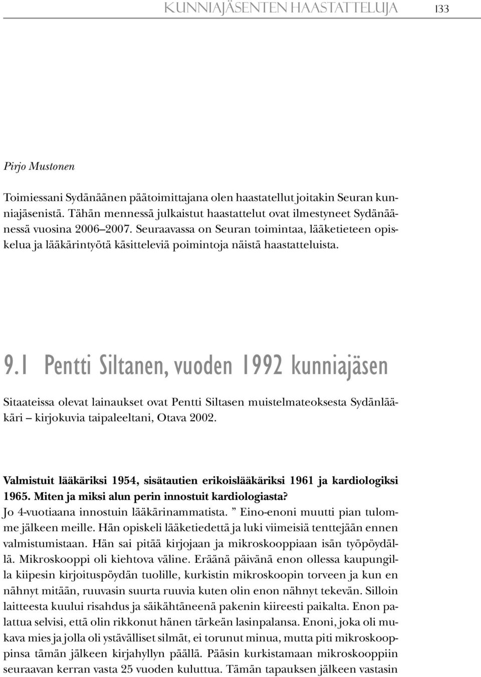 Seuraavassa on Seuran toimintaa, lääketieteen opiskelua ja lääkärintyötä käsitteleviä poimintoja näistä haastatteluista. 9.