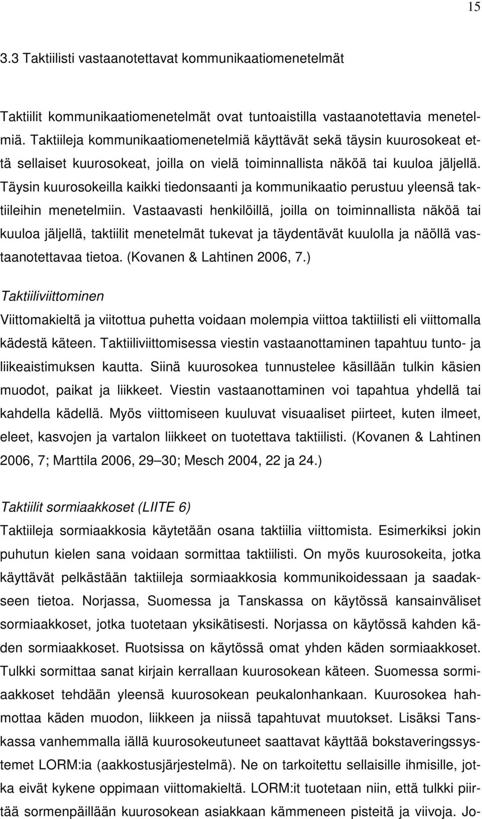 Täysin kuurosokeilla kaikki tiedonsaanti ja kommunikaatio perustuu yleensä taktiileihin menetelmiin.