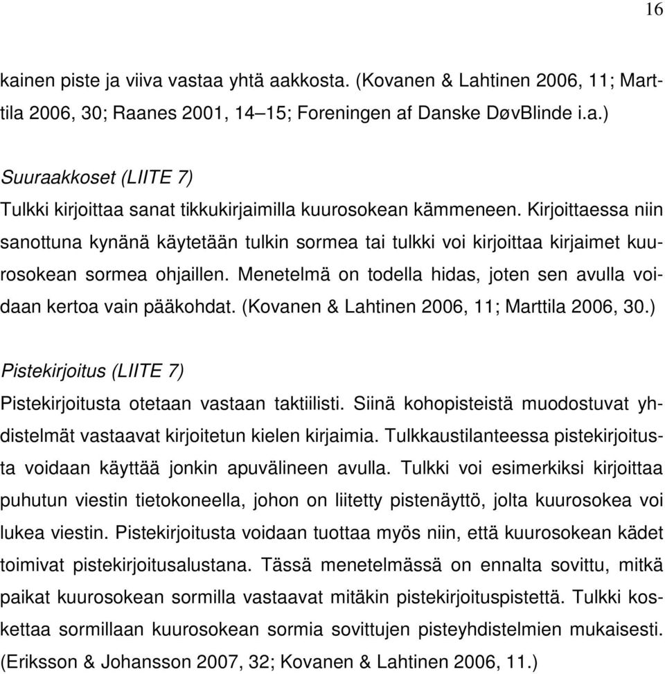 Menetelmä on todella hidas, joten sen avulla voidaan kertoa vain pääkohdat. (Kovanen & Lahtinen 2006, 11; Marttila 2006, 30.) Pistekirjoitus (LIITE 7) Pistekirjoitusta otetaan vastaan taktiilisti.