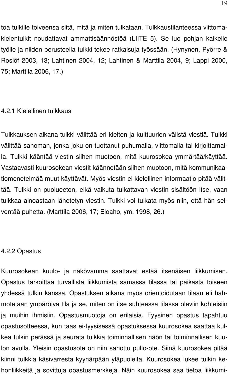 (Hynynen, Pyörre & Roslöf 2003, 13; Lahtinen 2004, 12; Lahtinen & Marttila 2004, 9; Lappi 2000, 75; Marttila 2006, 17.) 4.2.1 Kielellinen tulkkaus Tulkkauksen aikana tulkki välittää eri kielten ja kulttuurien välistä viestiä.