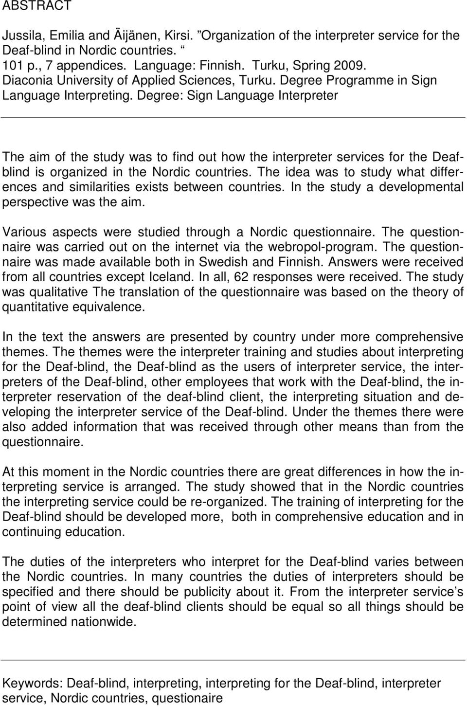 Degree: Sign Language Interpreter The aim of the study was to find out how the interpreter services for the Deafblind is organized in the Nordic countries.