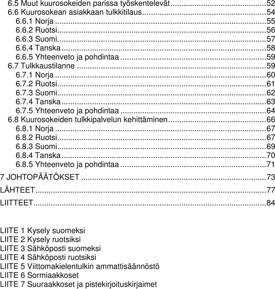 8.1 Norja...67 6.8.2 Ruotsi...67 6.8.3 Suomi...69 6.8.4 Tanska...70 6.8.5 Yhteenveto ja pohdintaa...71 7 JOHTOPÄÄTÖKSET...73 LÄHTEET...77 LIITTEET.