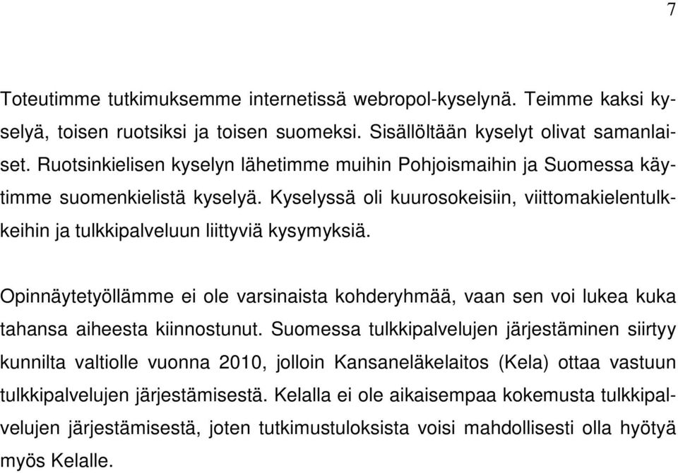 Kyselyssä oli kuurosokeisiin, viittomakielentulkkeihin ja tulkkipalveluun liittyviä kysymyksiä.