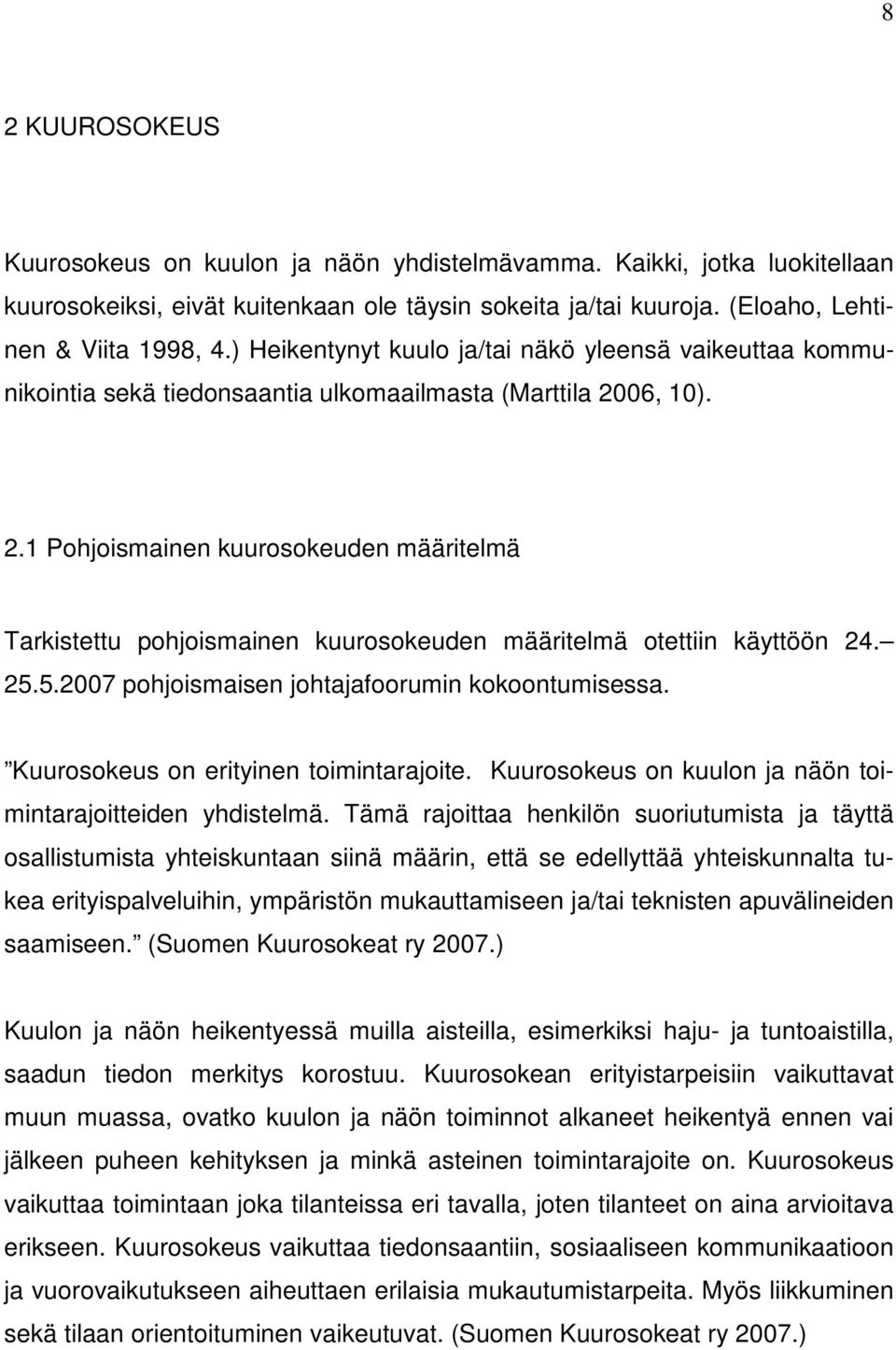 06, 10). 2.1 Pohjoismainen kuurosokeuden määritelmä Tarkistettu pohjoismainen kuurosokeuden määritelmä otettiin käyttöön 24. 25.5.2007 pohjoismaisen johtajafoorumin kokoontumisessa.