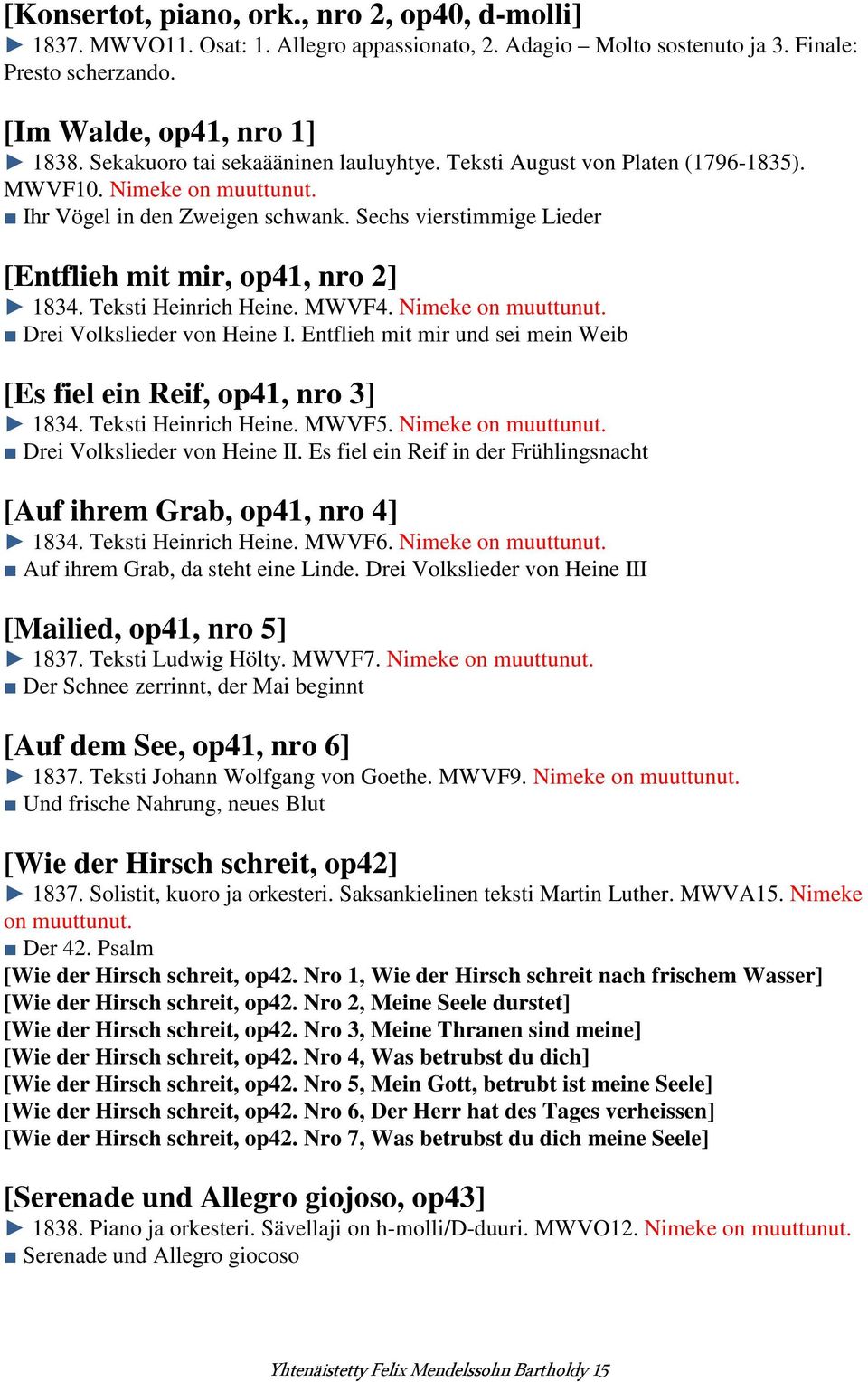 Sechs vierstimmige Lieder [Entflieh mit mir, op41, nro 2] 1834. Teksti Heinrich Heine. MWVF4. Nimeke on muuttunut. Drei Volkslieder von Heine I.