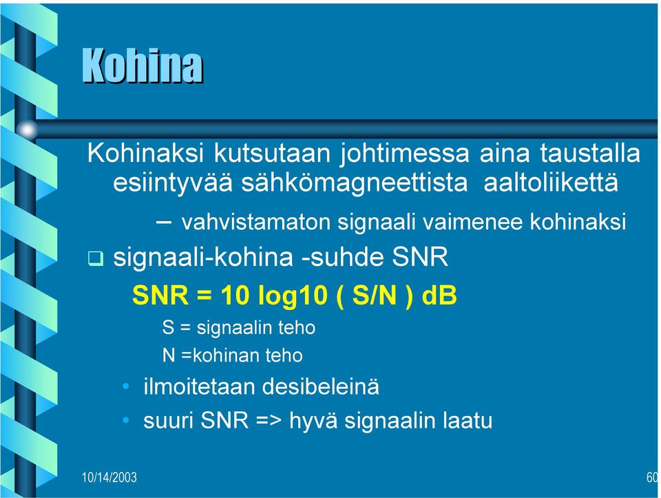 signaali-kohina -suhde SNR SNR = 10 log10 ( S/N ) db S = signaalin teho N