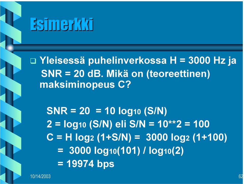 SNR = 20 = 10 log10 (S/N) 2 = log10 (S/N) eli S/N = 10**2 = 100 C