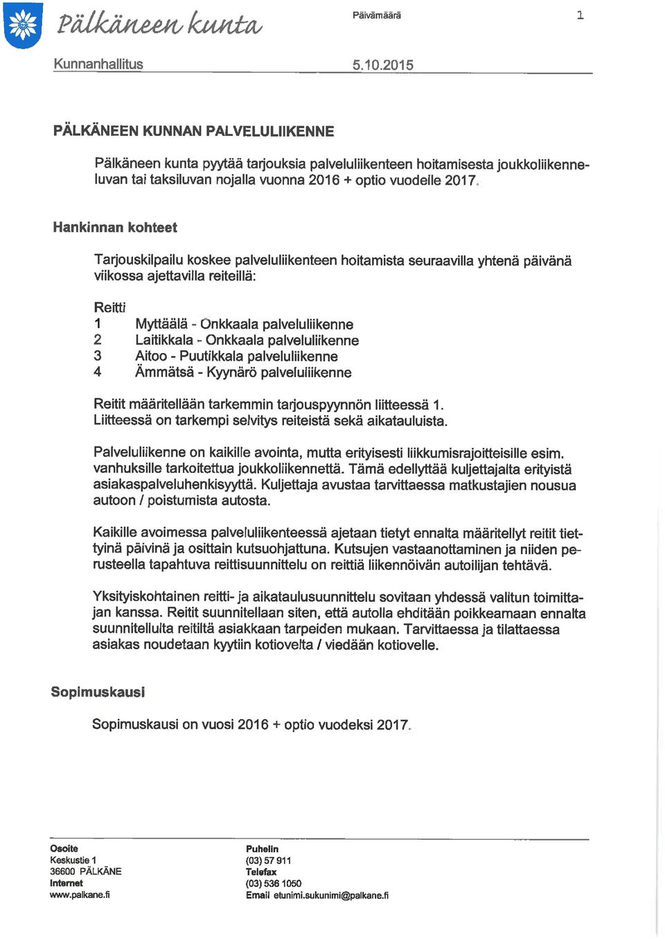 Tarjouskilpailu koskee palveluliikenteen hoitamista seuraavilla yhtenä päivänä viikossa ajettavilla reiteillä: Reitti 1 2 3 4 Myttäälä - Onkkaala palveluliikenne Laitikkala - Onkkaala palveluliikenne