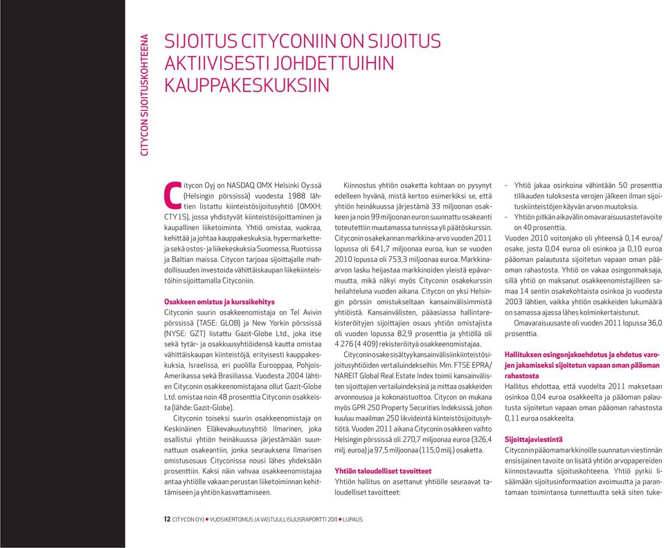 Yhtiö omistaa, vuokraa, kehittää ja johtaa kauppakeskuksia, hypermarketteja sekä ostos- ja liikekeskuksia Suomessa, Ruotsissa ja Baltian maissa.