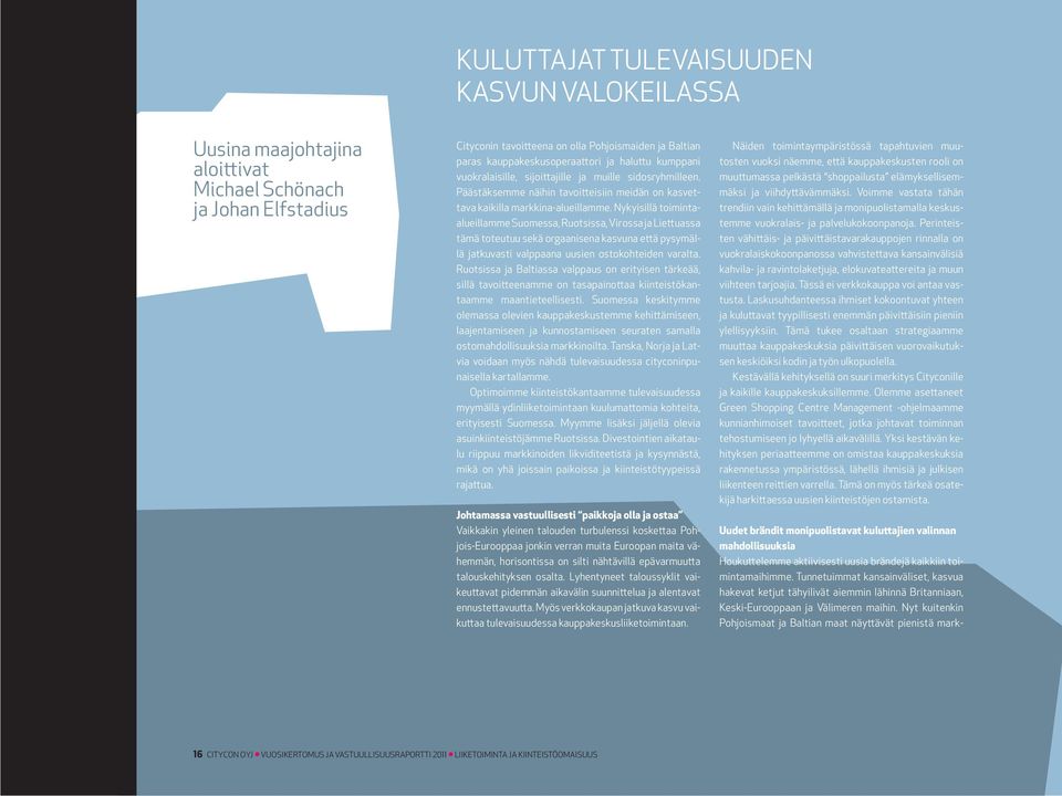 Nykyisillä toimintaalueillamme Suomessa, Ruotsissa, Virossa ja Liettuassa tämä toteutuu sekä orgaanisena kasvuna että pysymällä jatkuvasti valppaana uusien ostokohteiden varalta.